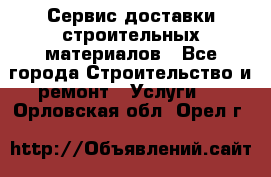 Сервис доставки строительных материалов - Все города Строительство и ремонт » Услуги   . Орловская обл.,Орел г.